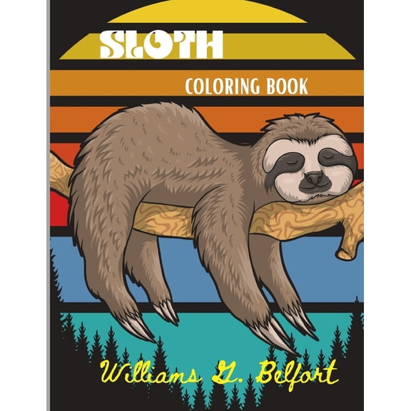 Sloth Coloring Book: Amazing Coloring Book with Adorable Sloth, Silly Sloth, Lazy Sloth & More Stress Relieving Sloth De, (Paperback)