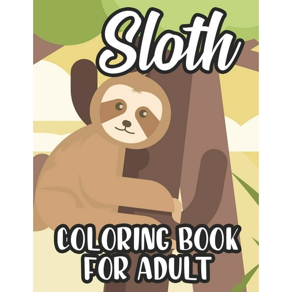 Sloth Coloring Book For Adult : Coloring Pages For Tension And Stress Relief, Relaxing Sloth Illustrations And Designs To Color (Paperback)