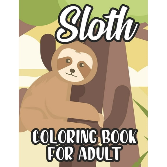 Sloth Coloring Book For Adult : Coloring Pages For Tension And Stress Relief, Relaxing Sloth Illustrations And Designs To Color (Paperback)