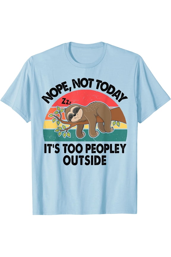 Sloth Nope Not Today Its Too Peopley Outside Funny Introvert Unisex T-Shirt for Men Women Kids Toddler