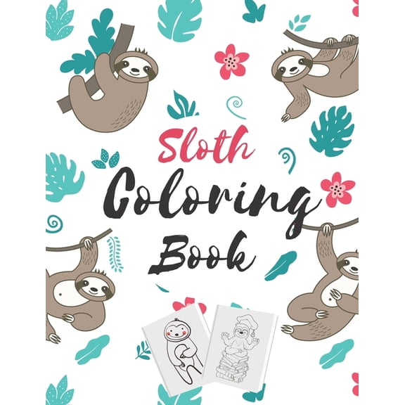 Sloth coloring book : A Fun Sloth Coloring Book for kids Featuring Adorable Sloth, Silly Sloth, Lazy Sloth, perfect Gift for kids, girl, boy, teen, daughter... present for sloth lovers (Paperback)