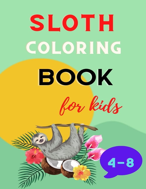 Sloth coloring book for kids 4-8 : A fun kid animal coloring book for kids: Sloth lovers coloring book: Cute sloth Christmas gift for girls & boys . (Paperback)