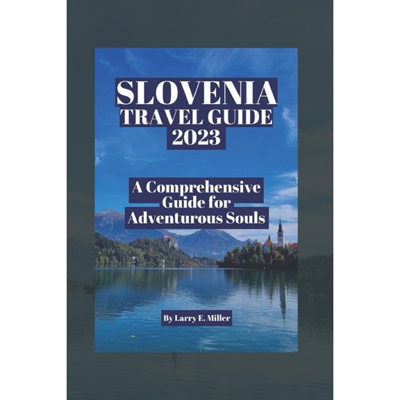 Slovenia Travel Guide 2023: A Comprehensive Guide for Adventurous Souls