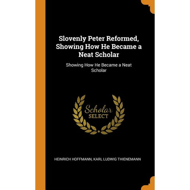 Slovenly Peter Reformed, Showing How He Became a Neat Scholar : Showing How He Became a Neat Scholar (Hardcover)