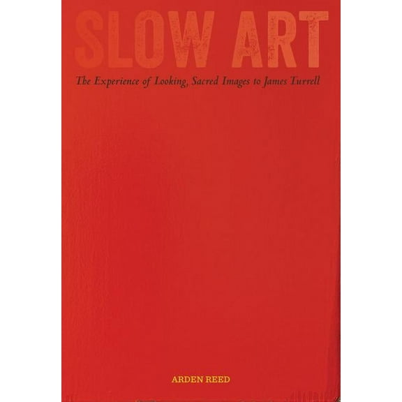 Slow Art : The Experience of Looking, Sacred Images to James Turrell (Edition 1) (Hardcover)