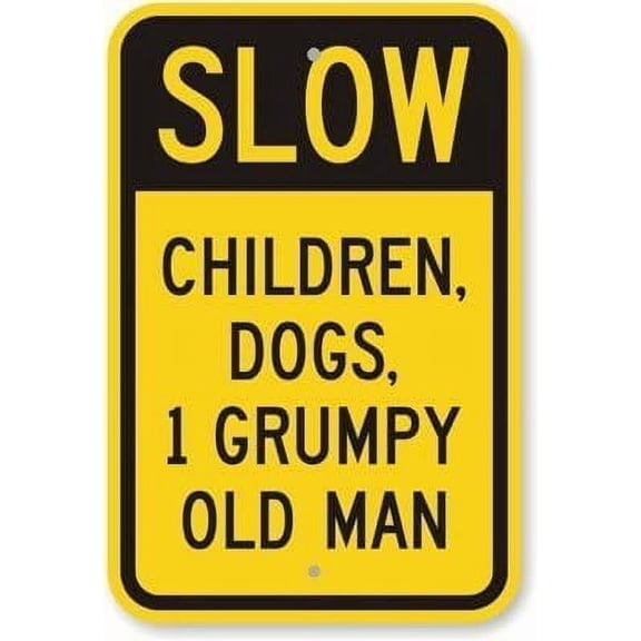 Slow Children, Dogs, 1 Grumpy Old Man, Engineer Grade Reflective Aluminum,8" X 12" inch Yard Signs