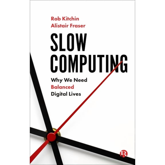 Slow Computing: Why We Need Balanced Digital Lives, (Paperback)
