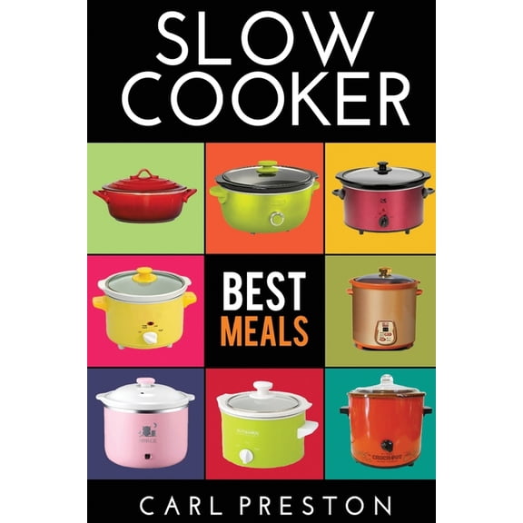 Slow Cooker for Beginners, Slow Cooker Recipes, Slow Cooker for Two, Slow Cooker Cookbook, Slow Cook: Slow Cooker: Slow Cooker Cookbook, Slow Cooker Dump Dinners, Slow Cooker Freezer Meals, (Paperback