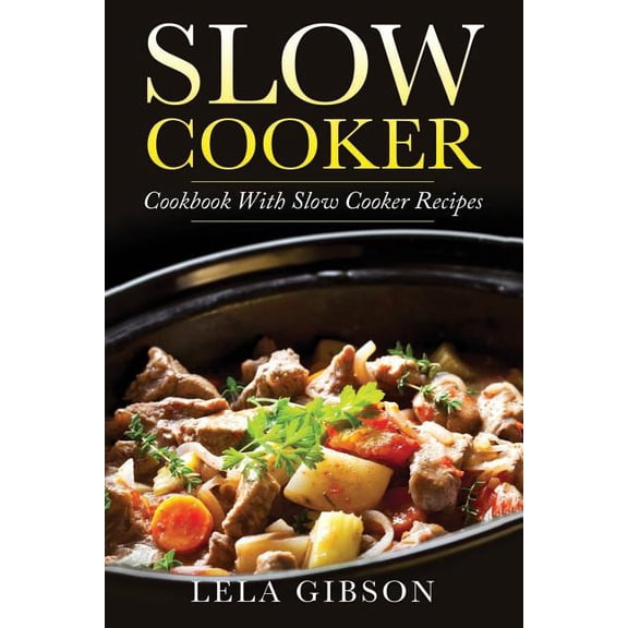 Slow Cooker: Cookbook with Slow Cooker Recipes Paperback 1722463503 9781722463502 Lela Gibson
