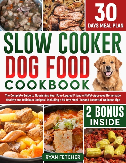 Slow Cooker Dog Food Cookbook: The Complete Guide to Nourishing Your ...