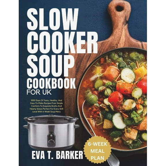 Slow Cooker Soup Cookbook for UK: 1000 Days Of Tasty, Healthy, And Easy-To-Make Recipes From Simple Comforts To Exquisit, (Paperback)