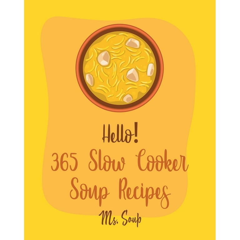 Slow Cooker Soups 365: Enjoy 365 Days With Amazing Slow Cooker Soup Recipes In Your Own Slow Cooker Soup Cookbook! [Book 1] [Book]