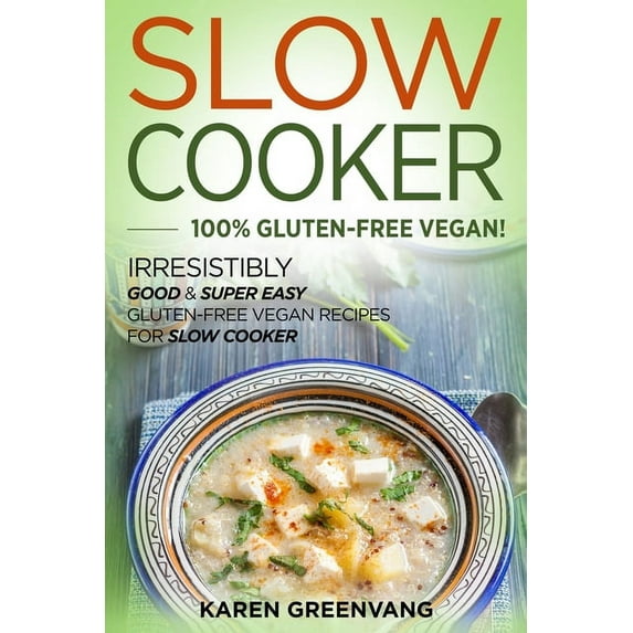 Slow Cooker, Vegan Recipes Slow Cooker -100% Gluten-Free Vegan: Irresistibly Good & Super Easy Gluten-Free Vegan Recipes for Slow Cooker, Book 1, (Paperback)