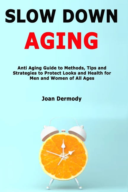 Slow Down Aging: Anti Aging Guide to Methods, Tips and Strategies to Protect Looks and Health for Men and Women of All A, (Paperback)