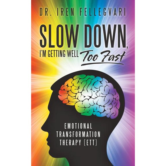 Slow Down, I'm Getting Well Too Fast: Emotional Transformation Therapy (ETT) (Paperback)
