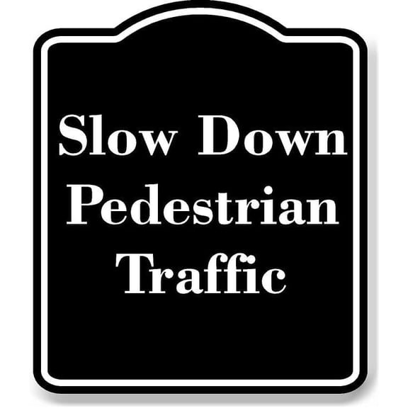 Slow Down - Pedestrian Traffic BLACK Aluminum Composite Sign 15''x18''