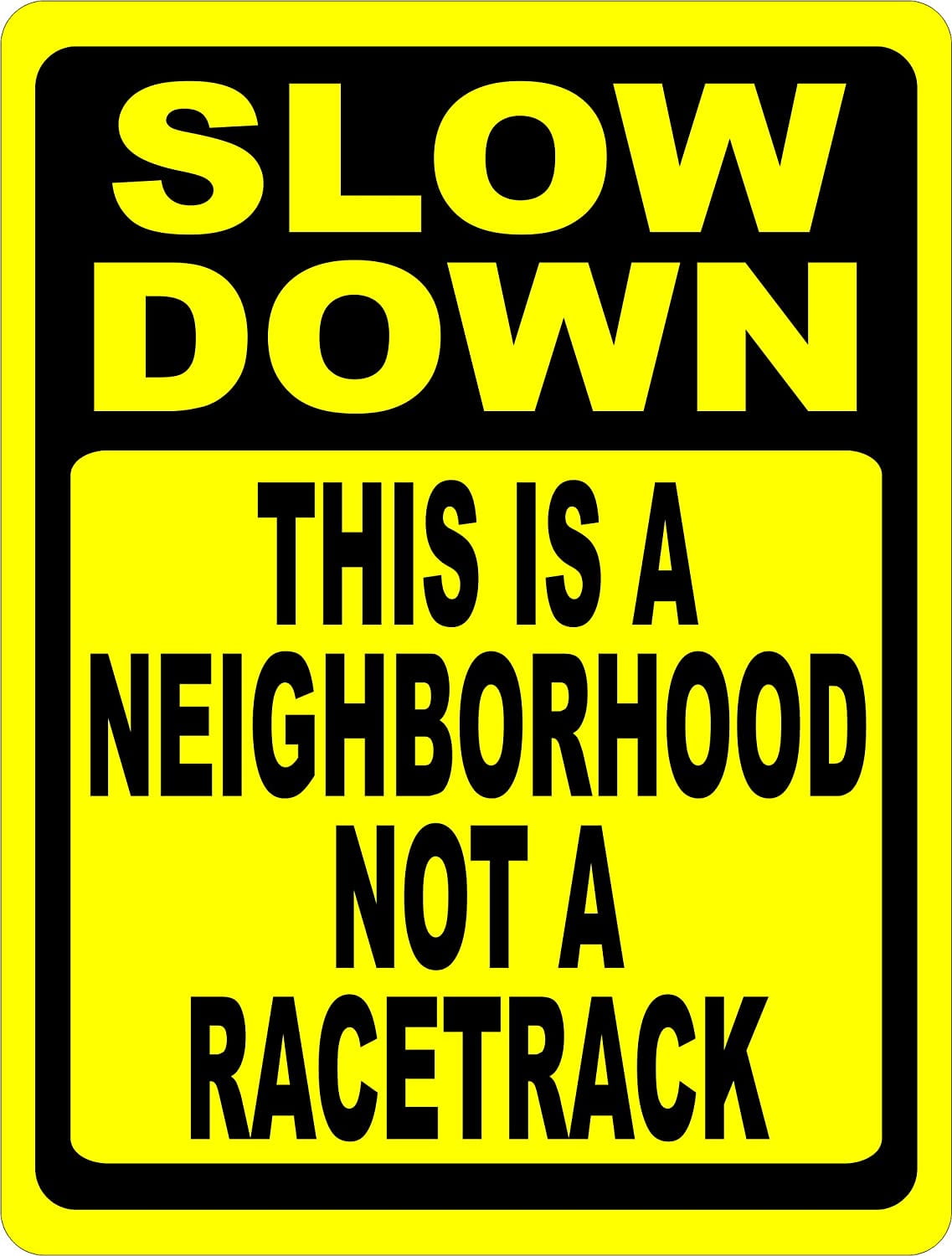 Slow Down This is a Neighborhood Not Racetrack Sign. 8