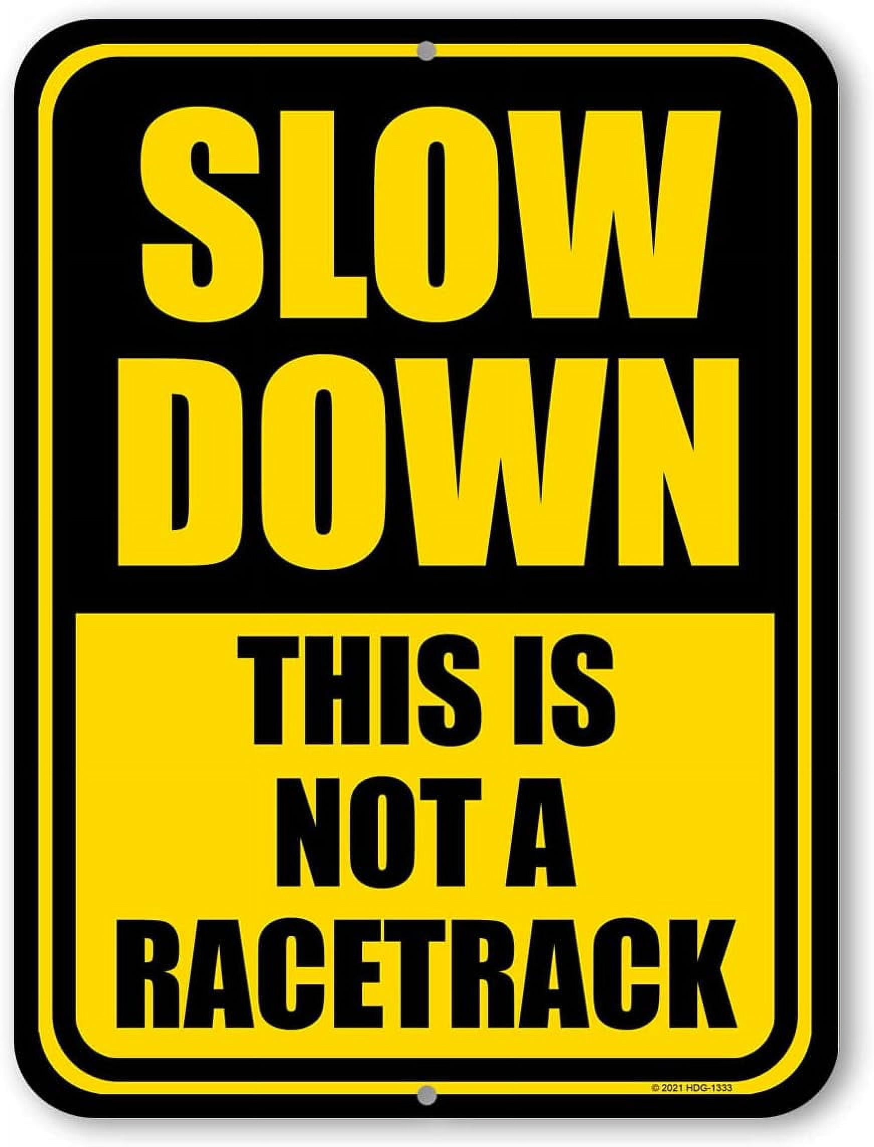 Slow Down, This is not a Racetrack, Slow Down Sign, Street Signs