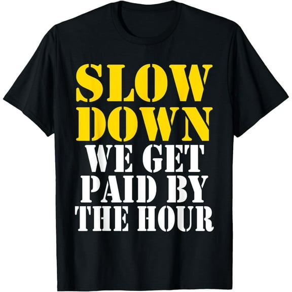 Slow Down We Get Paid by the Hour Funny Sayings Labor Day T-Shirt100% cotton short-sleeved shirt for both men and women