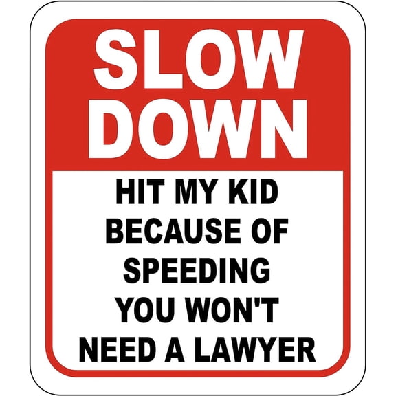 Slow down Hit My Kid Because Of Speeding You Won't Need A Lawyer Aluminum Signs - Children and Kids Playing - Slow down Signs - Street Signs - Funny Slow down Signs - Child Safety Speed - 8" x12"