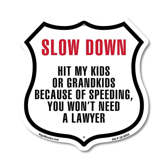 Slow Down Hit My Kids Or Grandkids Because Of Speeding You Won't Need A Lawyer 12 inch X 12 inch Shield Shaped Commercial Grade Plastic Sign Weather Resistant Made in the USA