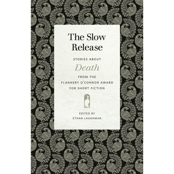 Flannery O'Connor Award for Short F The Slow Release: Stories about Death from the Flannery O'Connor Award for Short Fiction, Book 110, (Paperback)