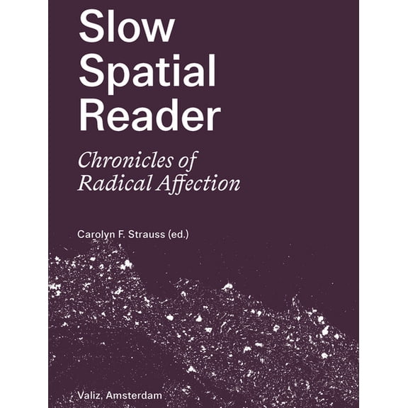 Slow Spatial Reader: Chronicles of Radical Affection, (Paperback)