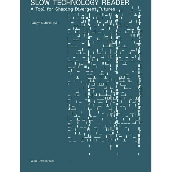 Slow Technology Reader: A Tool for Shaping Divergent Futures, (Paperback)