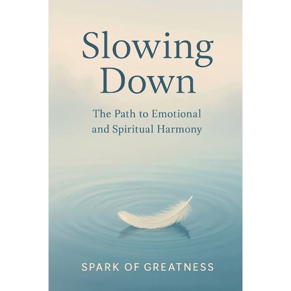 Slowing Down: The Path to Emotional and Spiritual Harmony, (Paperback)