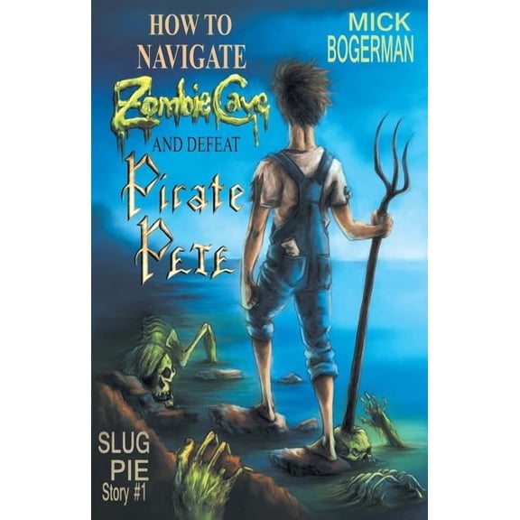 Slug Pie Stories How to Navigate Zombie Cave and Defeat Pirate Pete, Book 1, (Paperback)