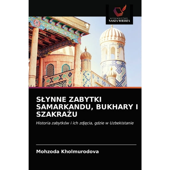 Slynne Zabytki Samarkandu, Bukhary I SzakraŻu (Paperback)