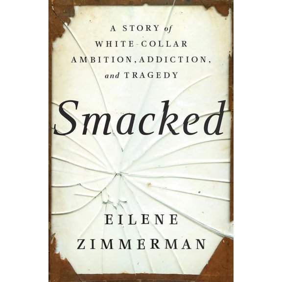 Smacked: A Story of White-Collar Ambition, Addiction, and Tragedy, (Hardcover)