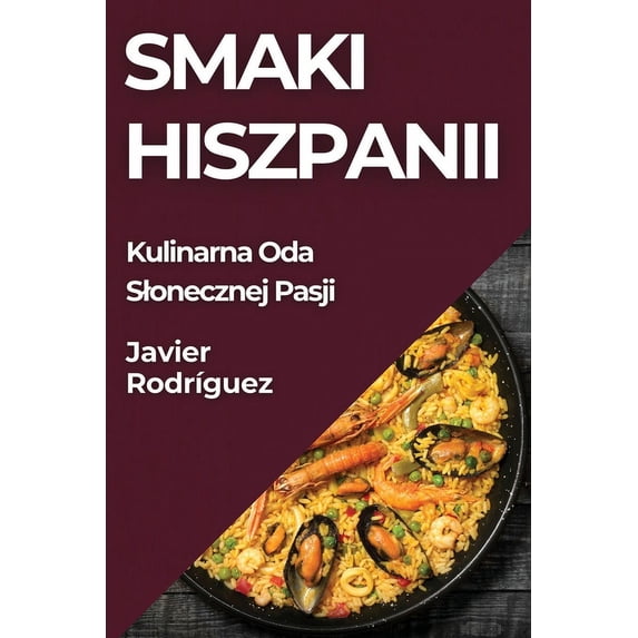 Smaki Hiszpanii: Kulinarna Oda Slonecznej Pasji, (Paperback)
