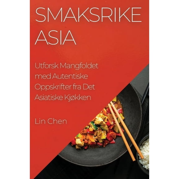 Smaksrike Asia: Utforsk Mangfoldet med Autentiske Oppskrifter fra Det Asiatiske KjÃ¸kken, (Paperback)