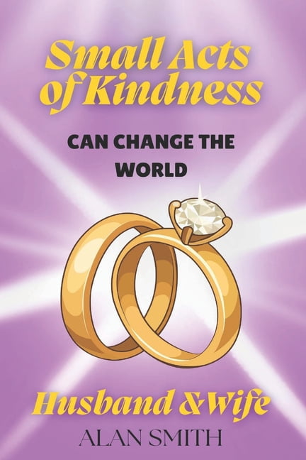 Small Acts of Kindness Can Change the Wo Small Acts of Kindness Can Change the World: Husband &amp; Wife, Book 1, (Paperback)