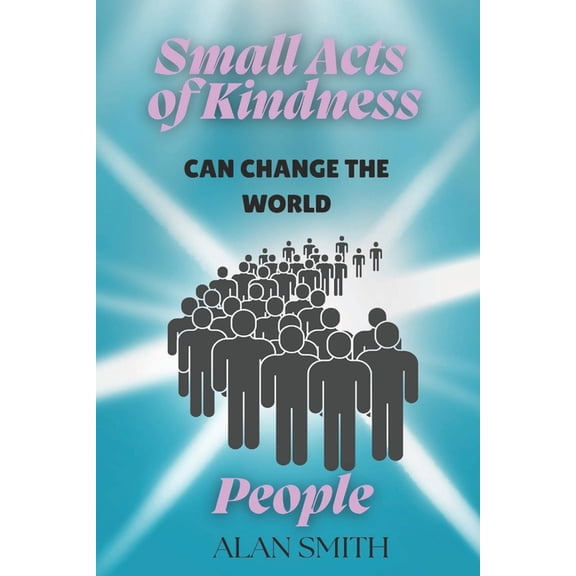 Small Acts of Kindness Can Change the Wo Small Acts of Kindness Can Change the World: People, Book 6, (Paperback)