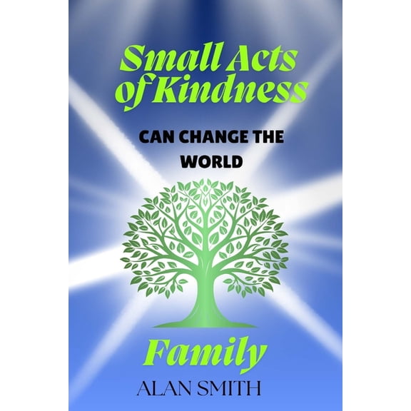 Small Acts of Kindness Can Change the Wo Small Acts of Kindness Can Change the World: Family, Book 4, (Paperback)
