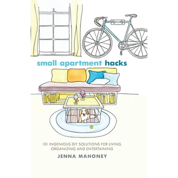 Pre-Owned Small Apartment Hacks: 101 Ingenious DIY Solutions by Jenna Mahoney (Hardcover) HOUSE & HOME / Reference, English