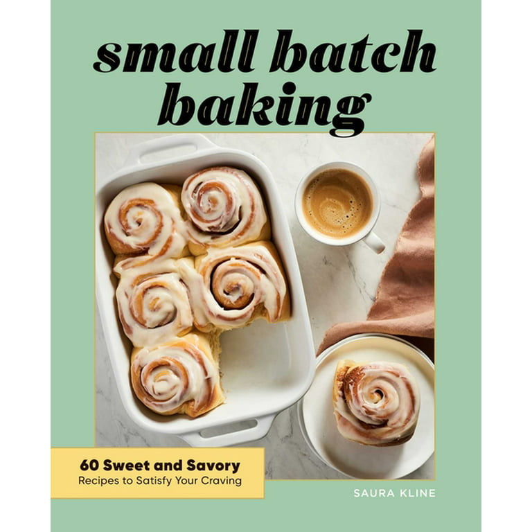 Small Batch Baking: 60 Sweet and Savory Recipes to Satisfy Your Craving [Book]