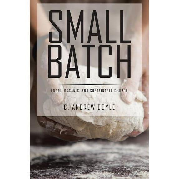 Small Batch : Local, Organic, and Sustainable Church (Paperback)