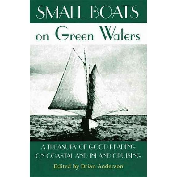 Small Boats on Green Waters: A Treasury of Good Reading on Coastal and Inland Cruising (Paperback)