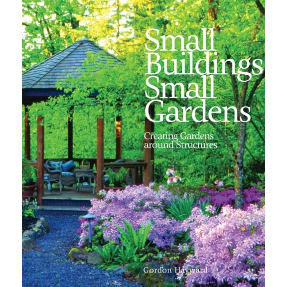 Small Buildings, Small Gardens : Creating Gardens Around Structures (Hardcover)