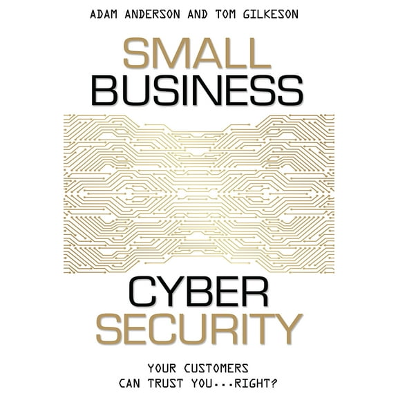 Small Business Cyber Security : Your Customers Can Trust You...Right? (Paperback)