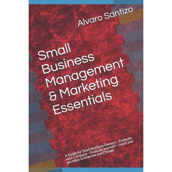Small Business Management & Marketing Essentials: A Guide for Small Business Owners - Evaluate your Company - Evaluate y