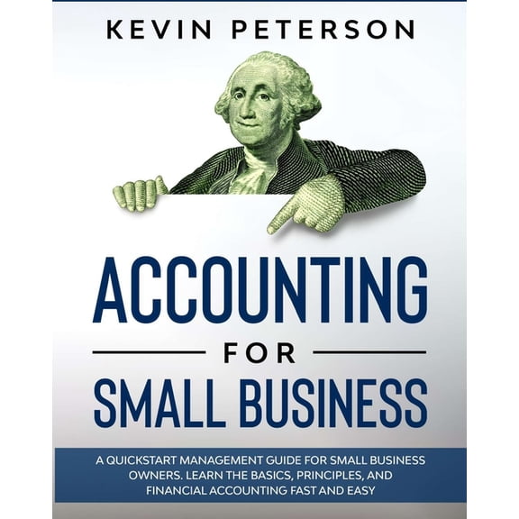 Small Business Owners: Accounting for Small Business: A QuickStart Management Guide for Small Business Owners. Learn the Basics, Principles, and Financial Accounting Fast and Easy (Paperback)