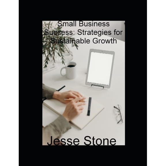 Small Business Success: Strategies for Sustainable Growth (Paperback)