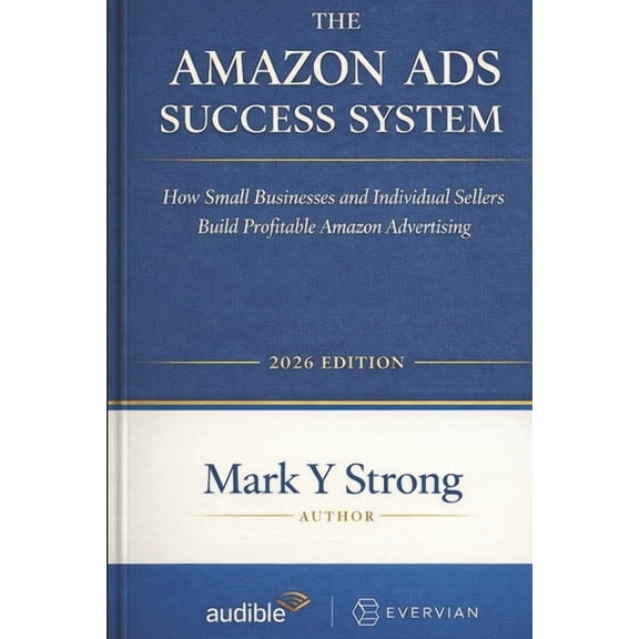 Small Business The Amazon Ads Success System: How Small Businesses and Individual Sellers Build Profitable Amazon Advertising, Book 1, (Paperback)