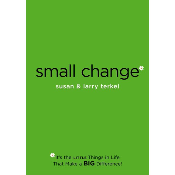Small Change: It's the Little Things in Life that Make a Big Difference!, (Paperback)