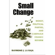 Pre-Owned Small Change: Money, Political Parties, and Campaign Finance Reform (Hardcover) 0472070282 9780472070282
