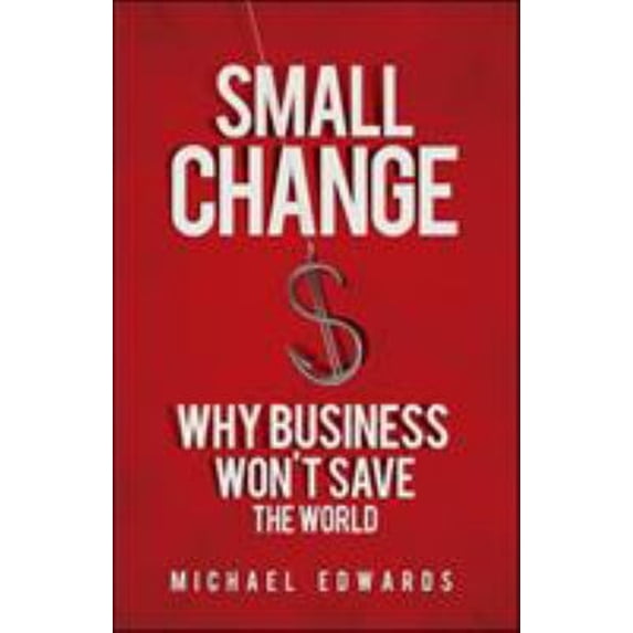 Pre-Owned Small Change: Why Business Won't Save the World (Paperback) 1605093777 9781605093772